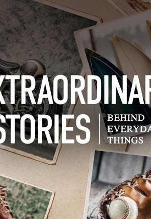 Extraordinary Stories Behind Everyday Things