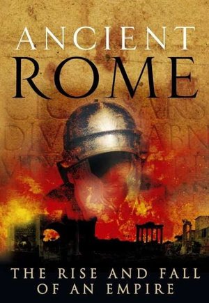 Ancient Rome: The Rise and Fall of an Empire