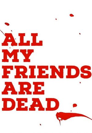 All My Friends Are Dead